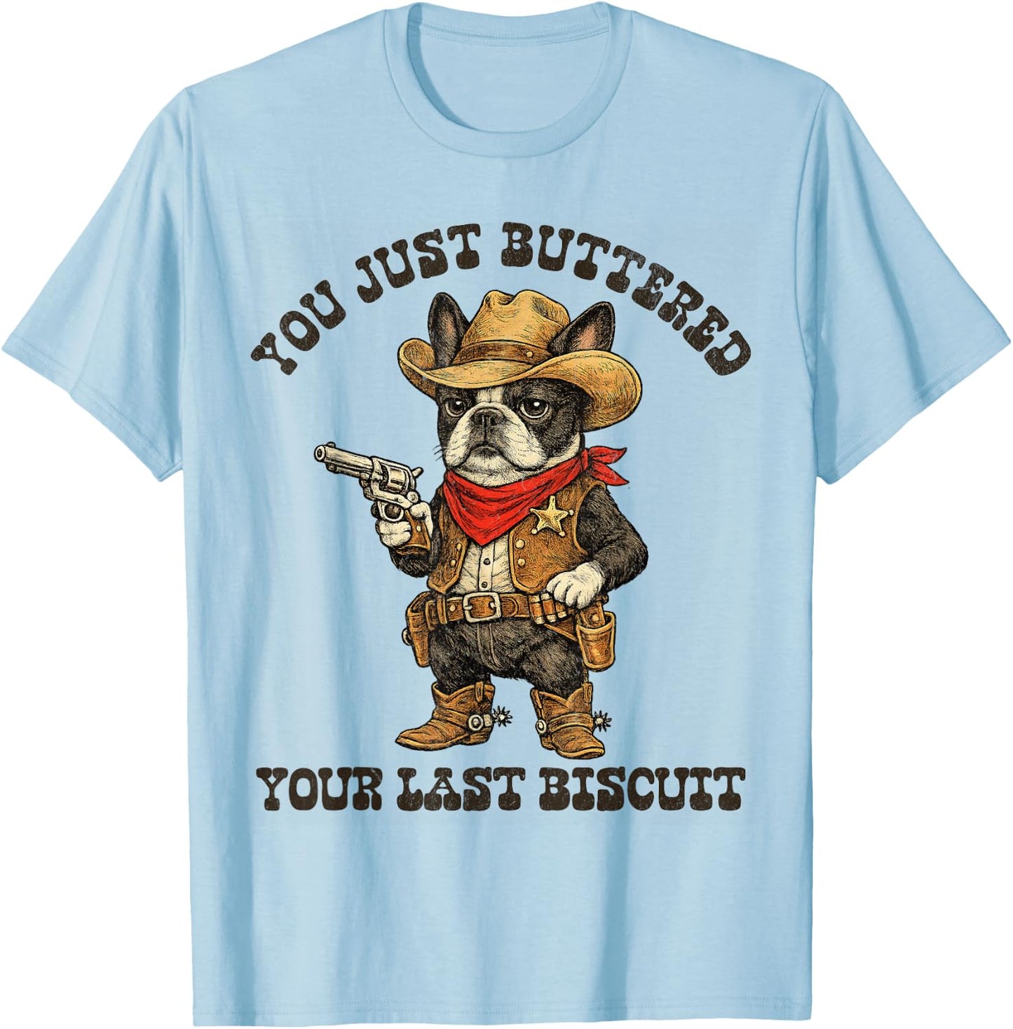 Boston Terrier You Just Buttered Your Last Biscuit Bostie T-Shirt - T-Shirt | Light Blue