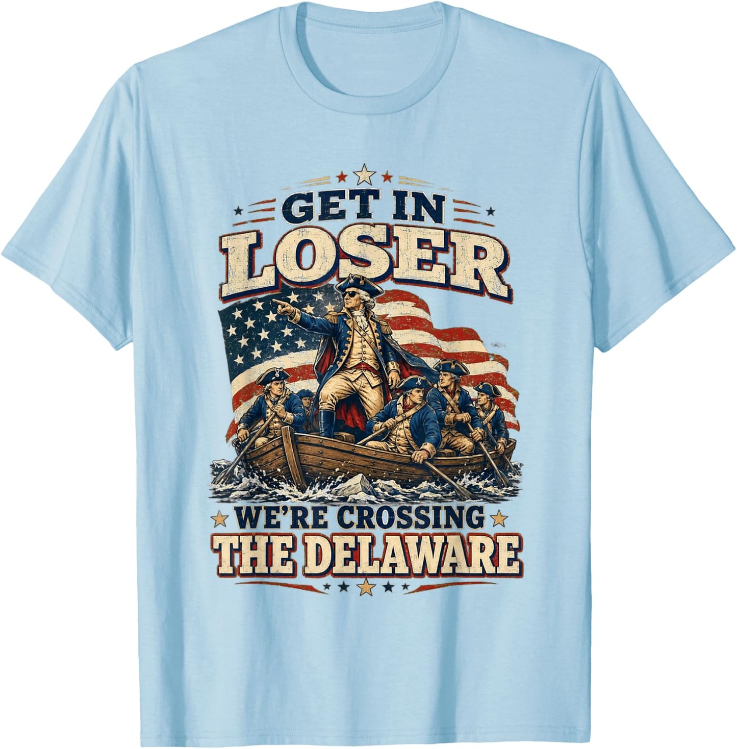 Get in Loser We're Crossing The Delaware Funny 4th of July T-Shirt - T-Shirt | Light Blue