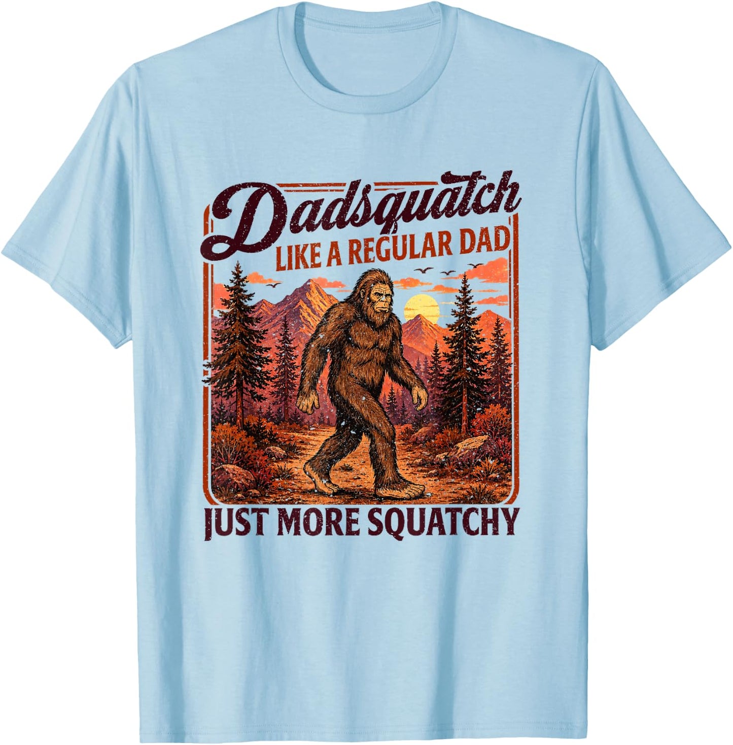 Dadsquatch Bigfoot Like a Regular Dad, More Squatchy T-Shirt - T-Shirt | Light Blue