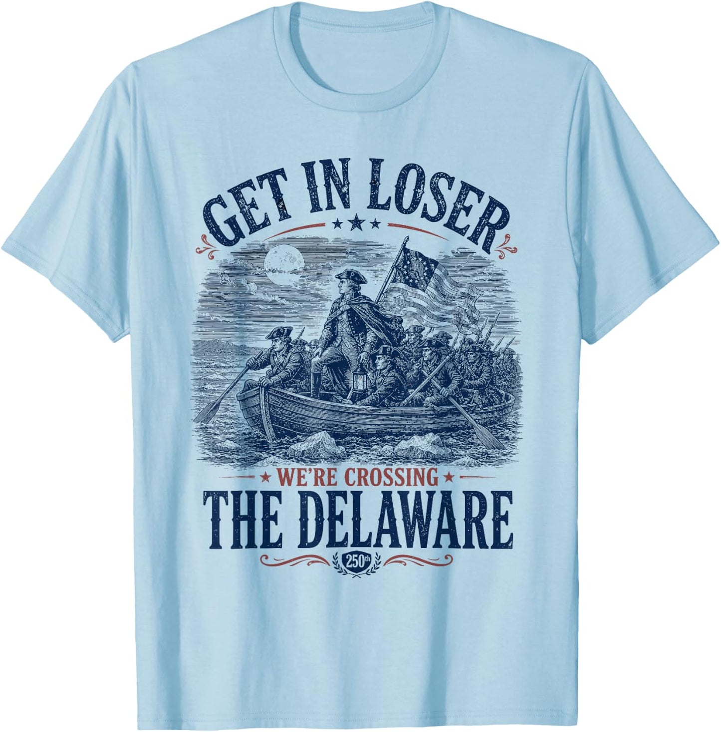 Get in Loser We're Crossing The Delaware 4th of July T-Shirt - T-Shirt | Light Blue