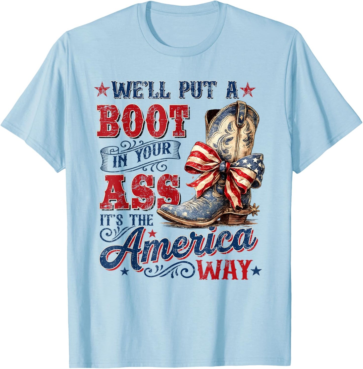 We'll Put A Boot in Your Ass USA 4th of July Western Cowgirl T-Shirt - T-Shirt | Light Blue
