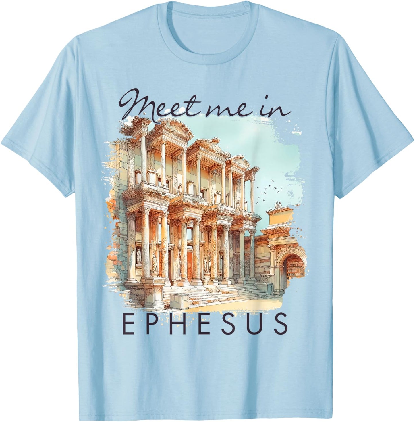 Ephesus Turkey Traveling Travel Trip Meet Me In Ephesus T-Shirt - T-Shirt | Light Blue