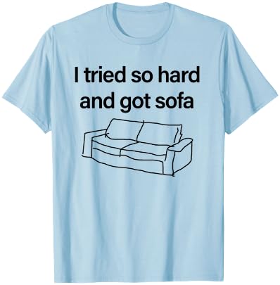 I Tried So Hard And Got Sofa - Funny Meme Quote Sarcastic T-Shirt - T-Shirt | Light Blue