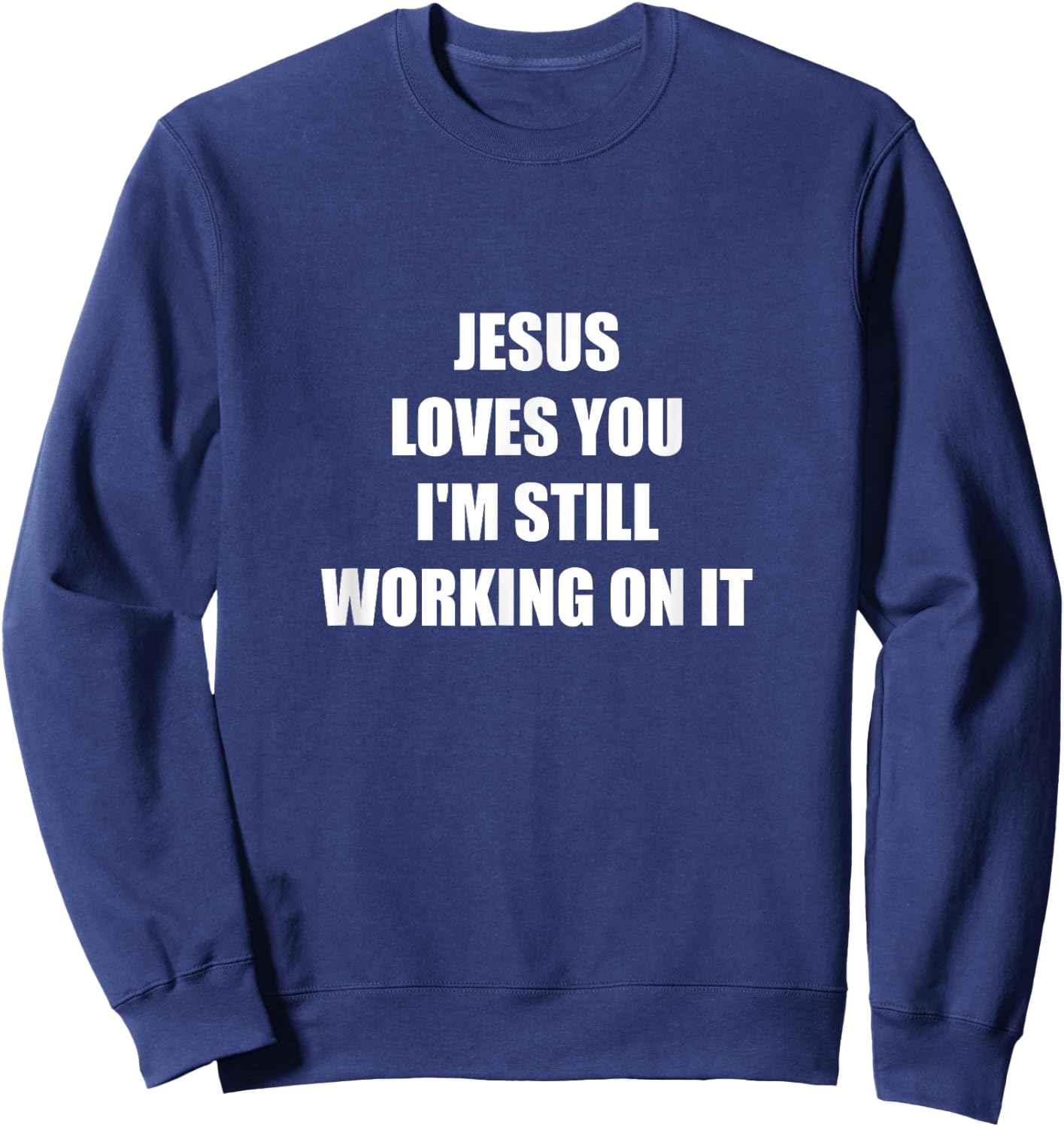 Jesus Loves You I'm Still Working On It Sweatshirt - Sweatshirt | Navy