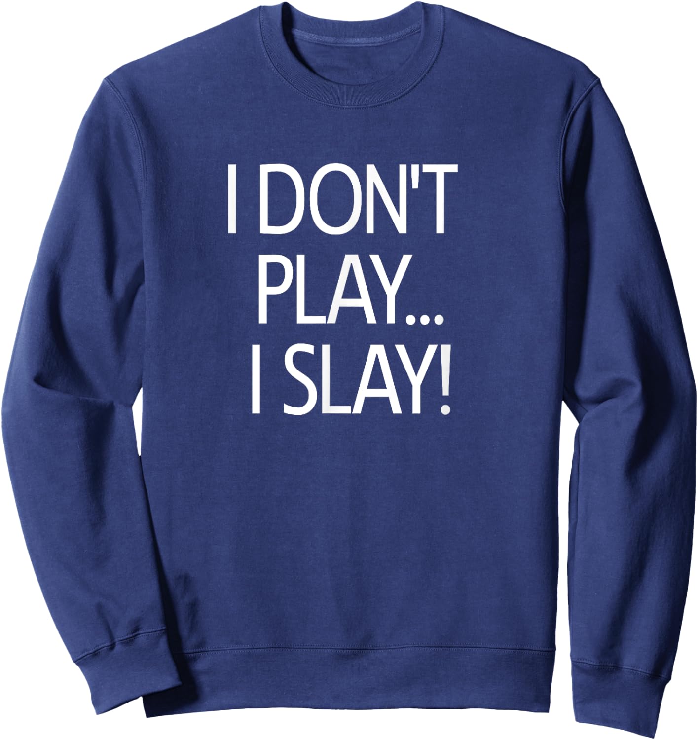 I Don't Play I Slay, Inspirational Positive Message Family Sweatshirt - Sweatshirt | Navy