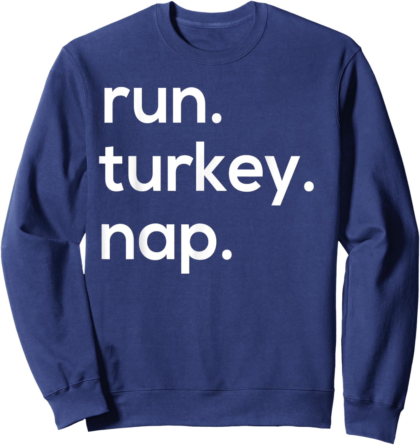 Run. Turkey. Nap. Funny Turkey Trot Thanksgiving Sweatshirt - Sweatshirt | Navy