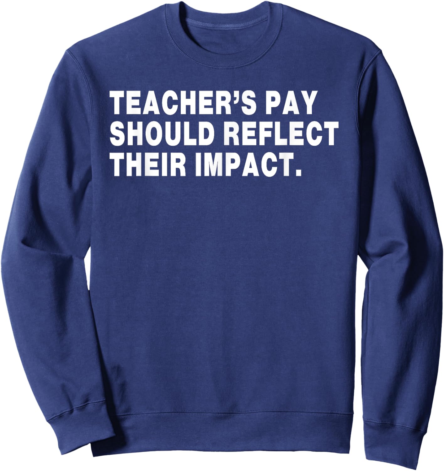 Teacher's Pay Should Reflect Their Impact. Funny design Sweatshirt - Sweatshirt | Navy