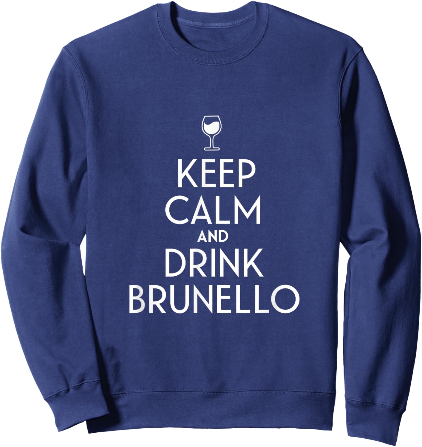 Keep Calm And Drink Brunello Italian Wine Lover Sweatshirt - Sweatshirt | Navy