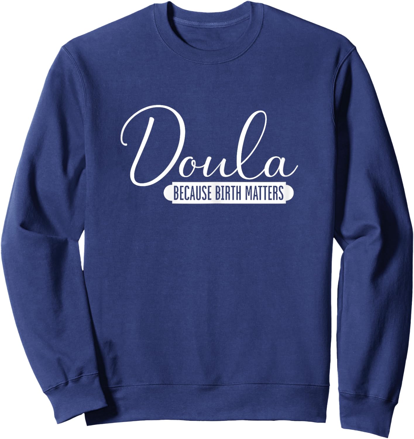 Doula Because Birth Matters | Childbirth Pregnancy | Doula Sweatshirt - Sweatshirt | Navy