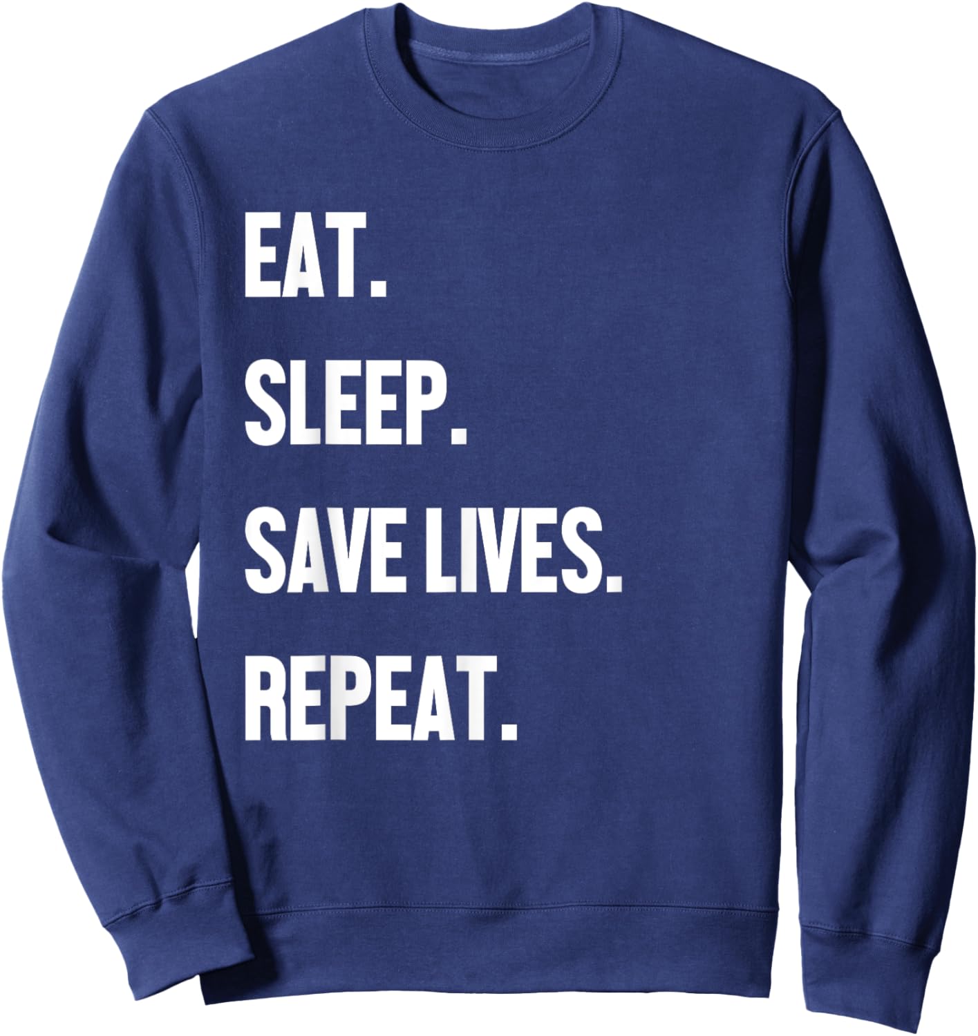 Eat Sleep Save Lives Repeat Shirt Doctor Nurse EMT Paramedic Sweatshirt - Sweatshirt | Navy