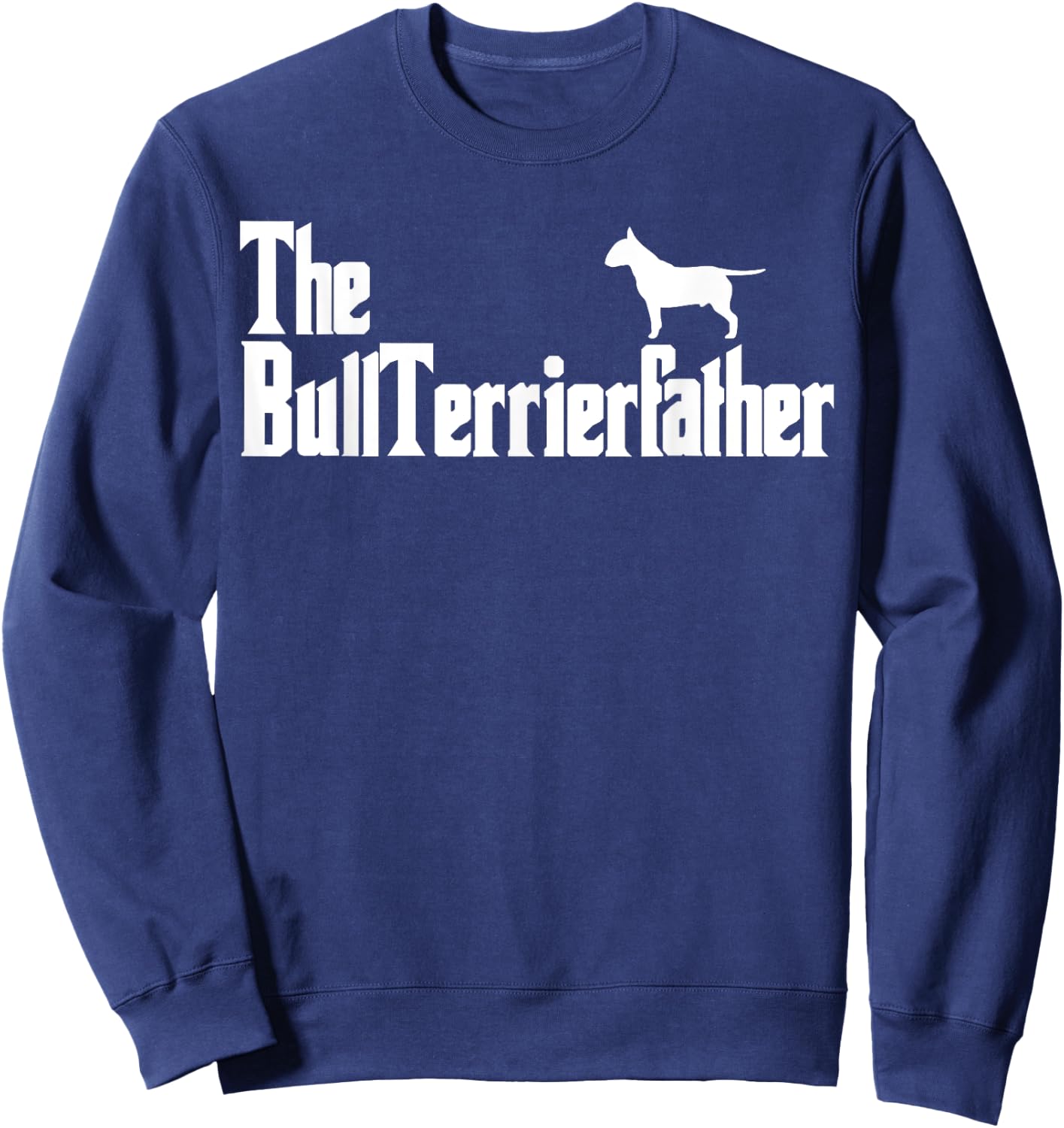 The BullTerrierFather Funny Bull Terrier Dad Shirt Men Sweatshirt - Sweatshirt | Navy