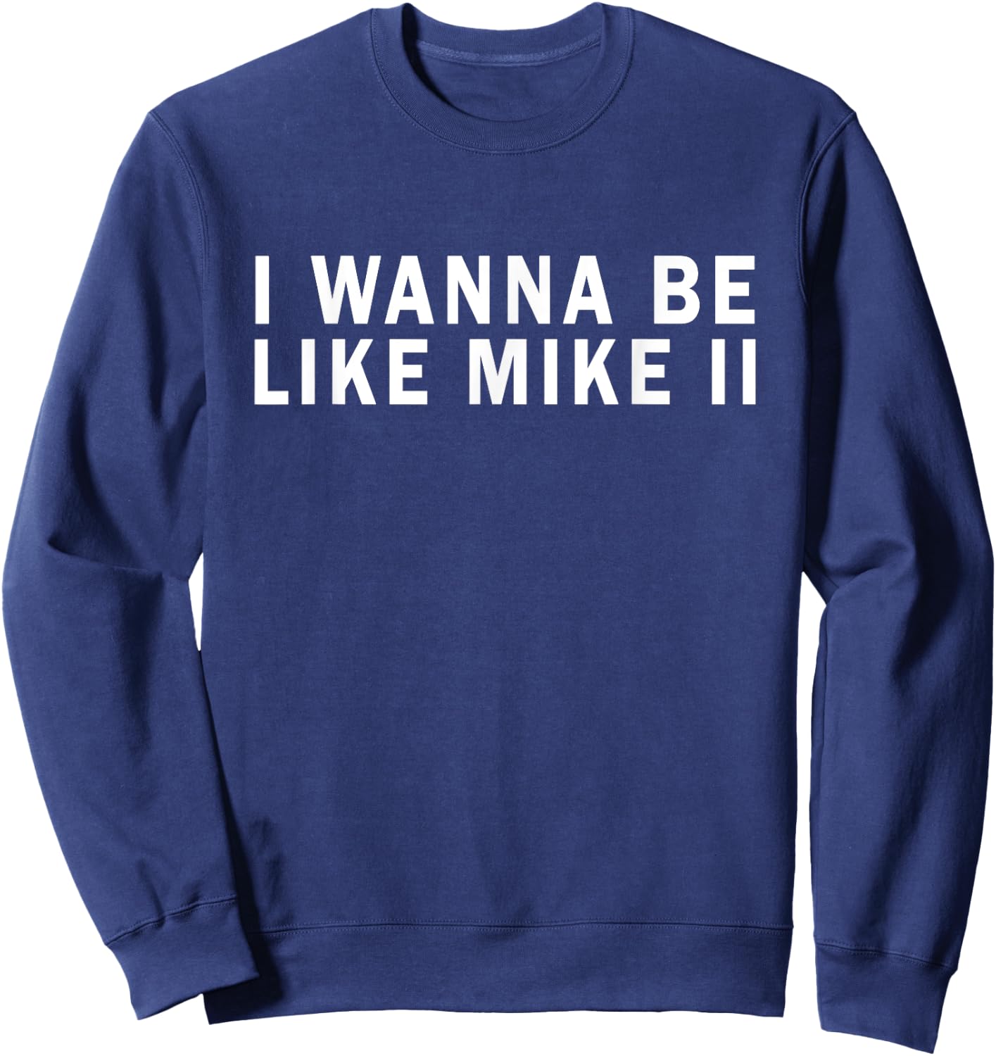 I Wanna Be Like Mike Ii Funny Sweatshirt - Sweatshirt | Navy