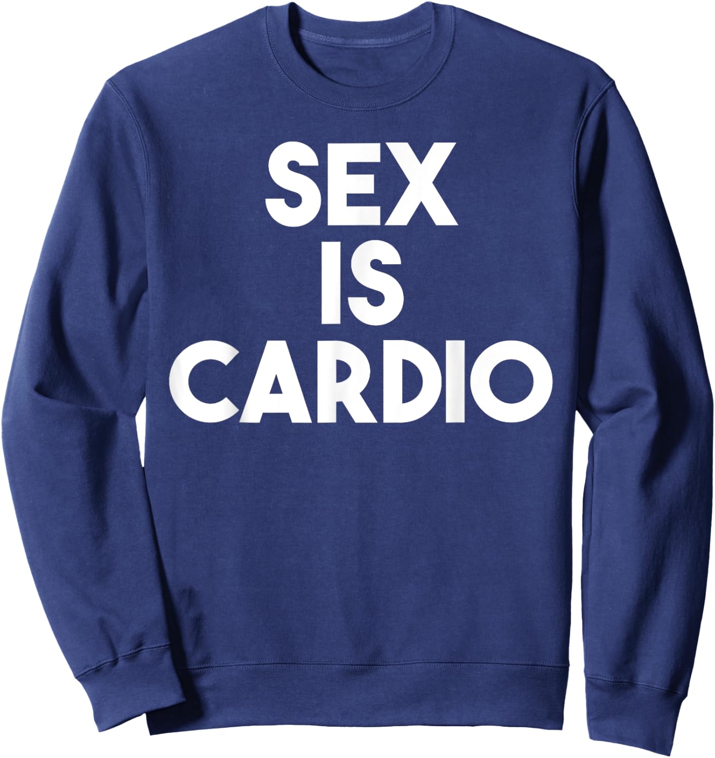 Sex Is Cardio - Funny Sex Cardio Gym Shirt Sweatshirt - Sweatshirt | Navy