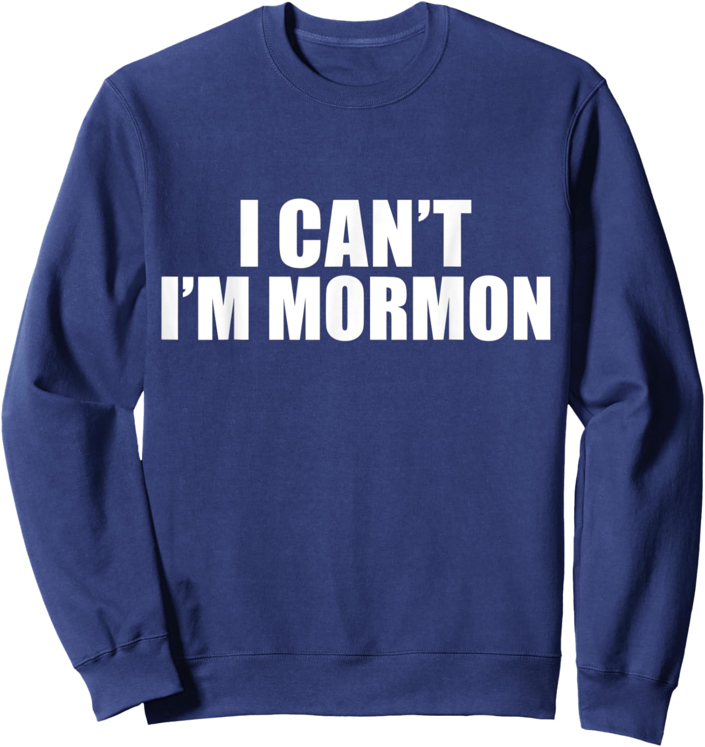 I Can't I'm Mormon The Church of Jesus Christ of Latter Day Sweatshirt - Sweatshirt | Navy