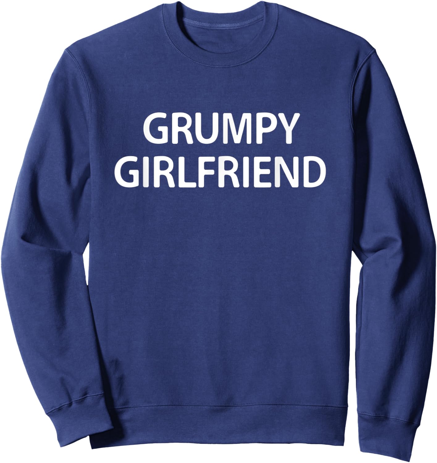 Grumpy Girlfriend, Funny, Jokes, Sarcastic Sweatshirt - Sweatshirt | Navy