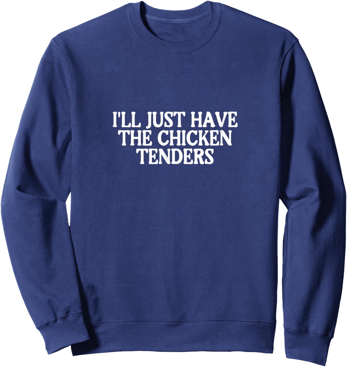 I'll Just Have The Chicken Tenders Sweatshirt - Sweatshirt | Navy