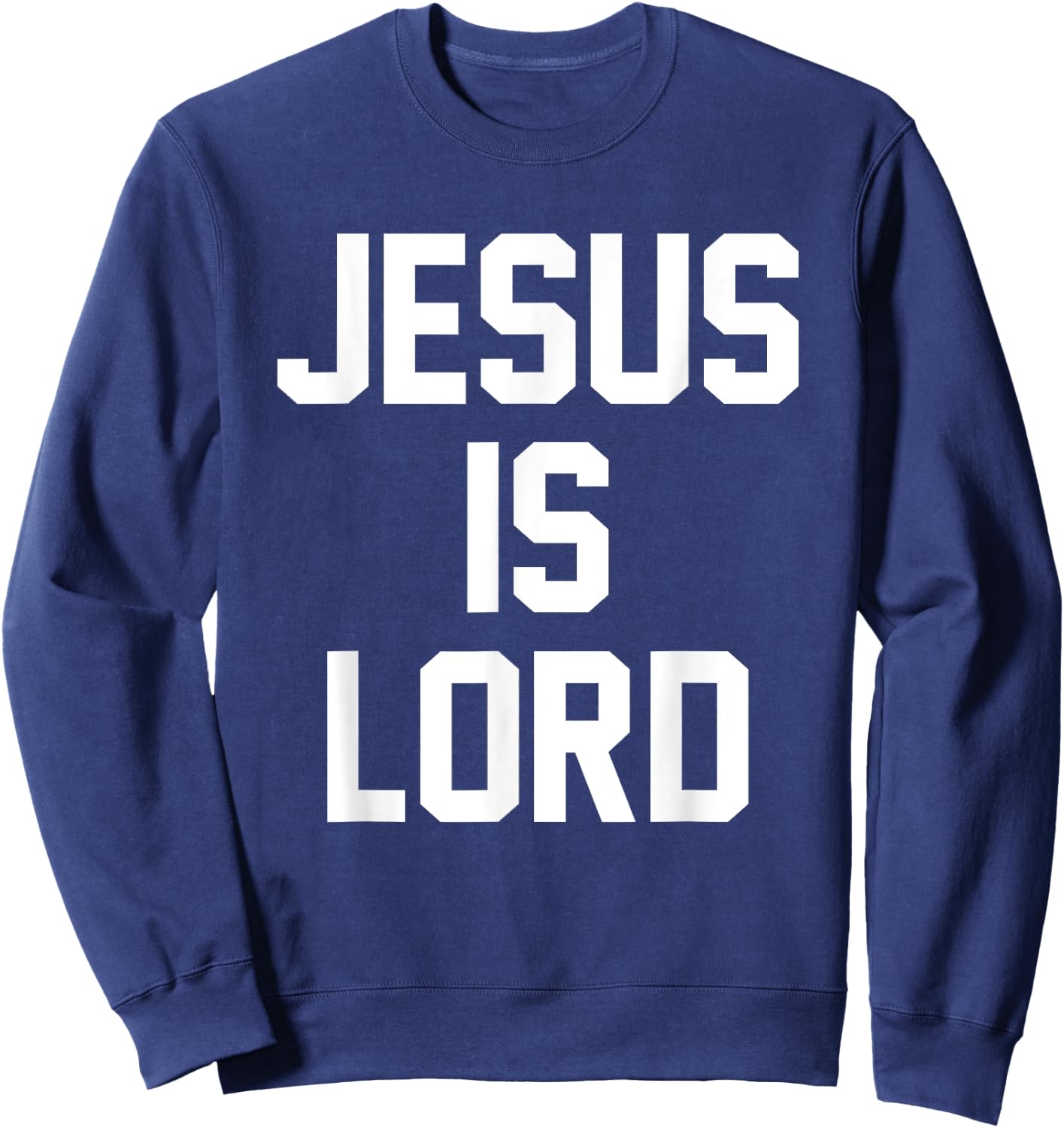 Jesus Is Lord Christian Faith Trust In God Christ Sweatshirt - Sweatshirt | Navy