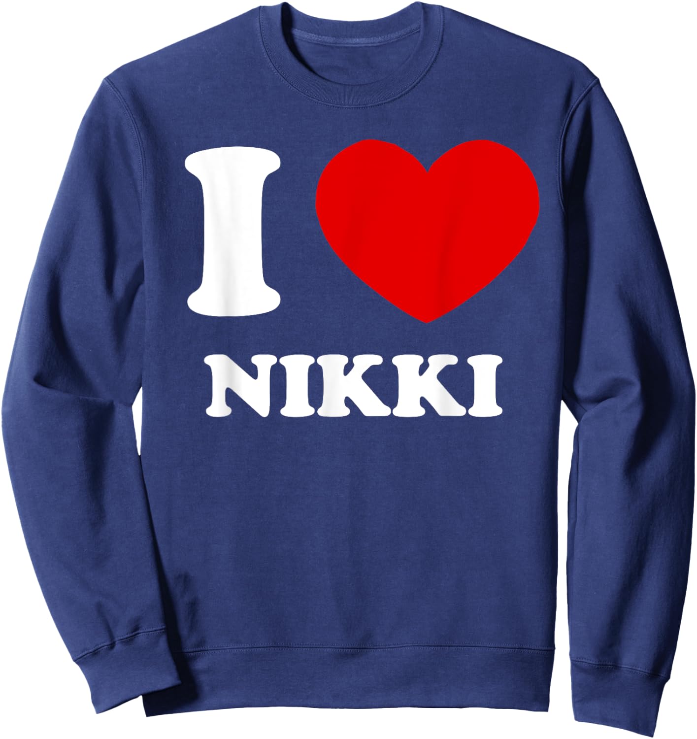 I Love Nikki I Heart Nikki Funny Nikki Sweatshirt - Sweatshirt | Navy