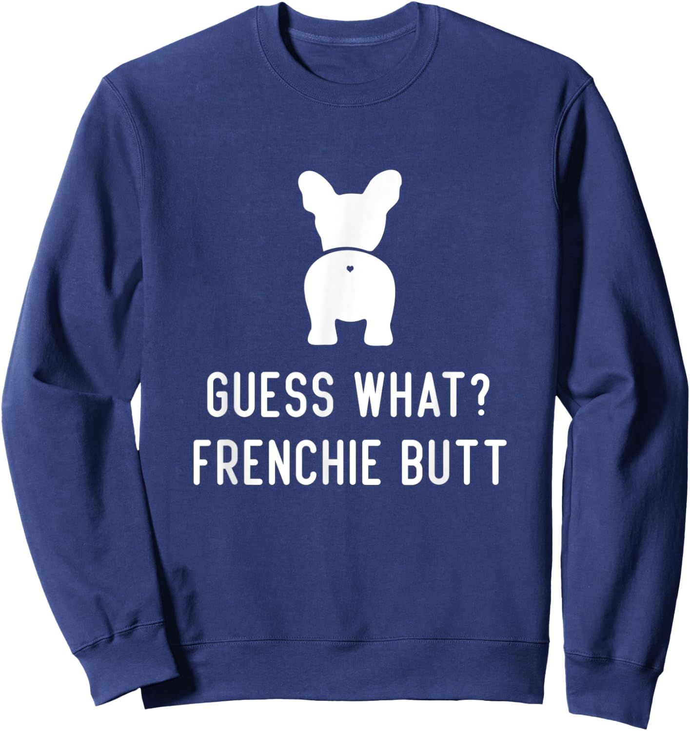 French Bulldog Funny Love Women Guess What Frenchie Butt Sweatshirt - Sweatshirt | Navy