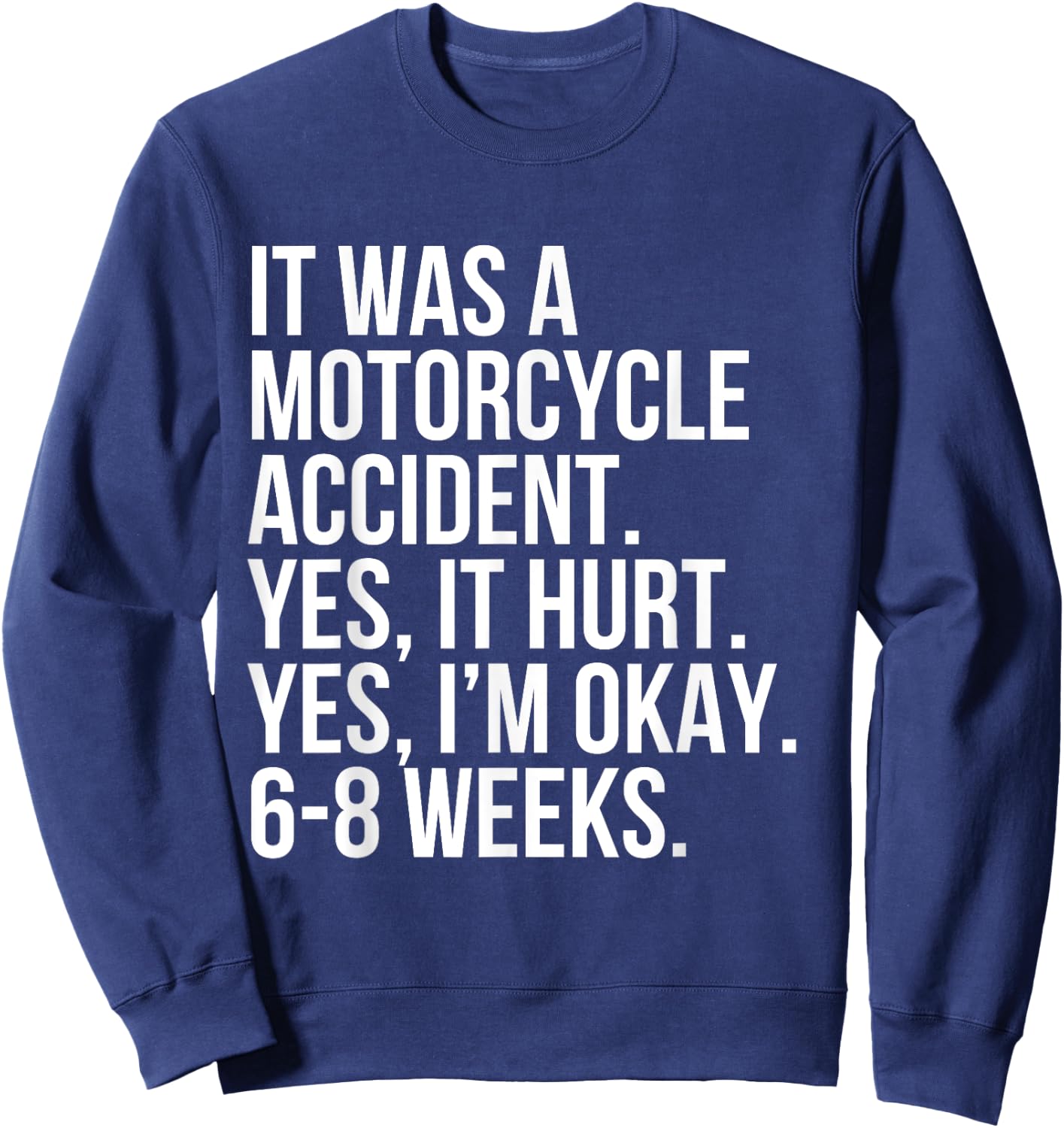 Motorcycle Accident Yes Hurt 6-8 Weeks Funny Broke Bone Gift Sweatshirt - Sweatshirt | Navy