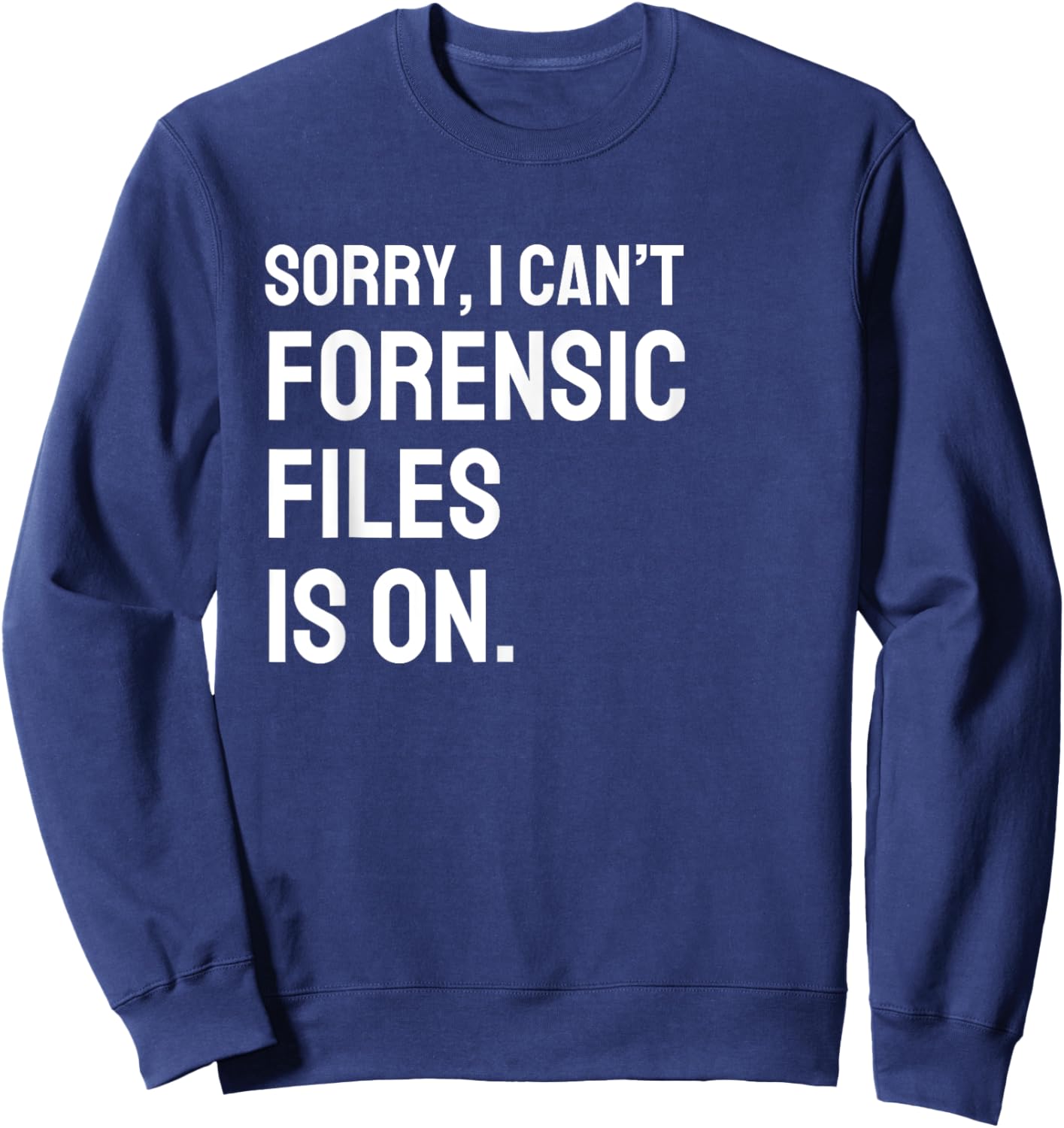 Forensic Files is on the Forensic Science Mystery show Sweatshirt - Sweatshirt | Navy