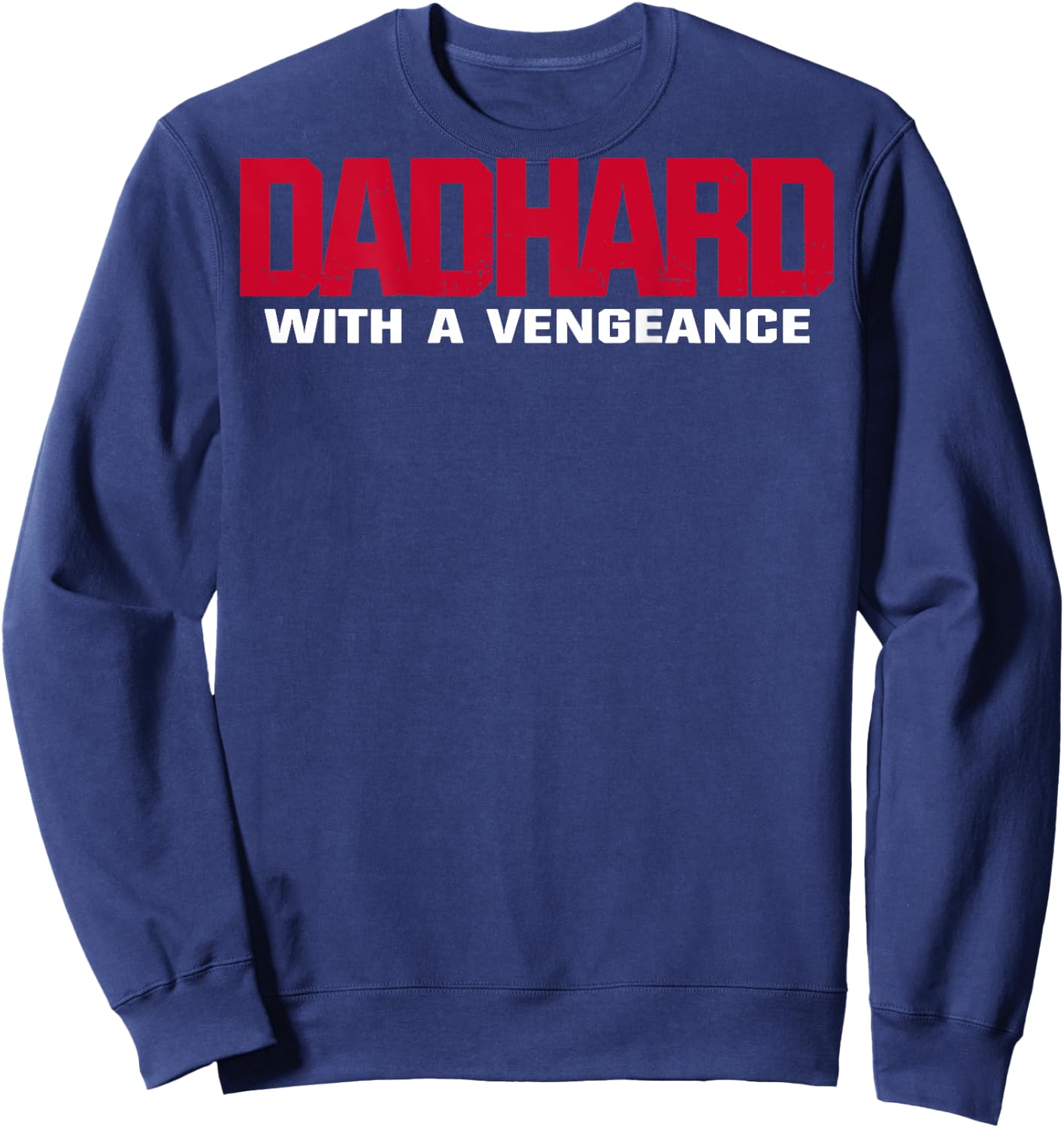 Dad Hard With A Vengeance (on back) Sweatshirt - Sweatshirt | Navy