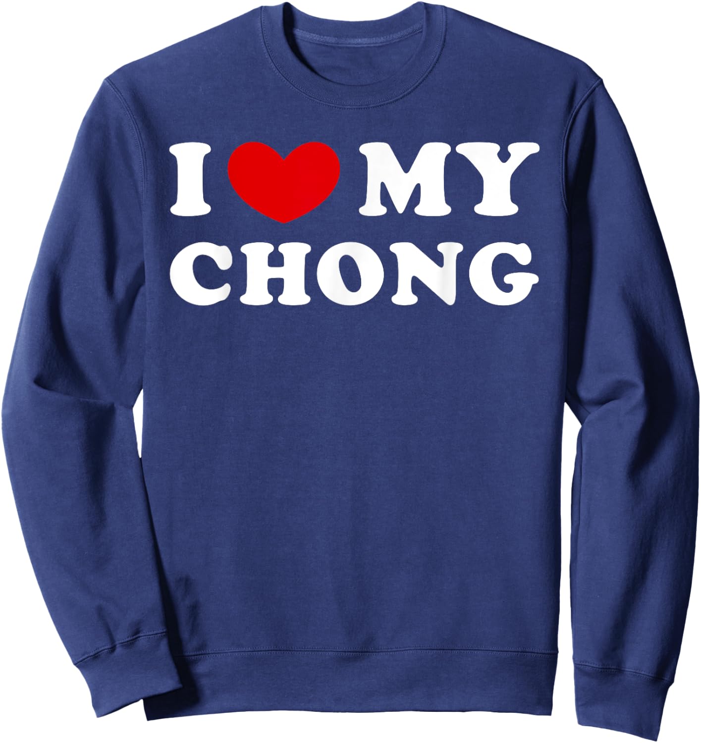 I Love My Chong, I Heart My Chong Sweatshirt - Sweatshirt | Navy