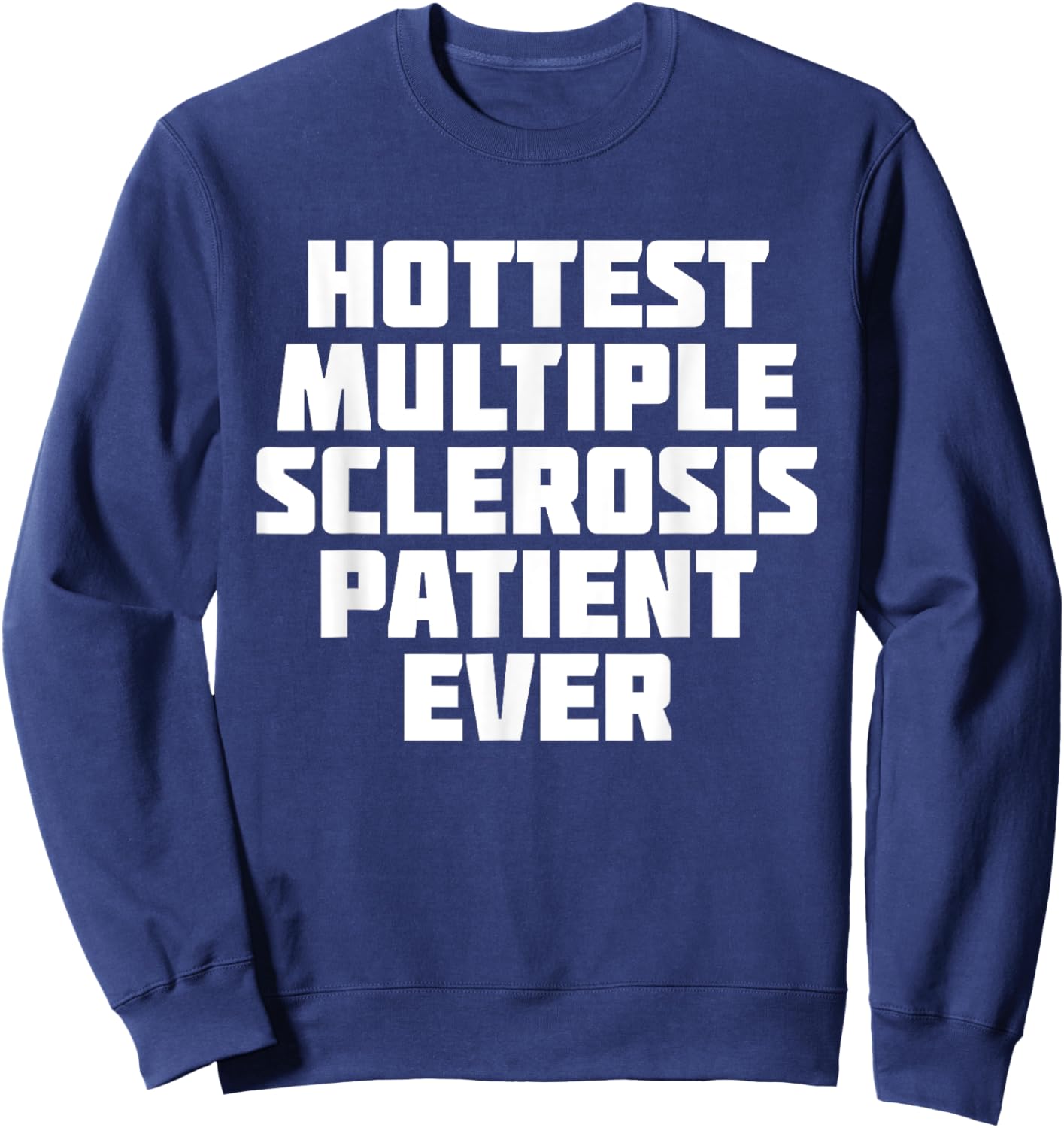 Hottest Multiple Sclerosis Patient Ever | Funny Sweatshirt - Sweatshirt | Navy