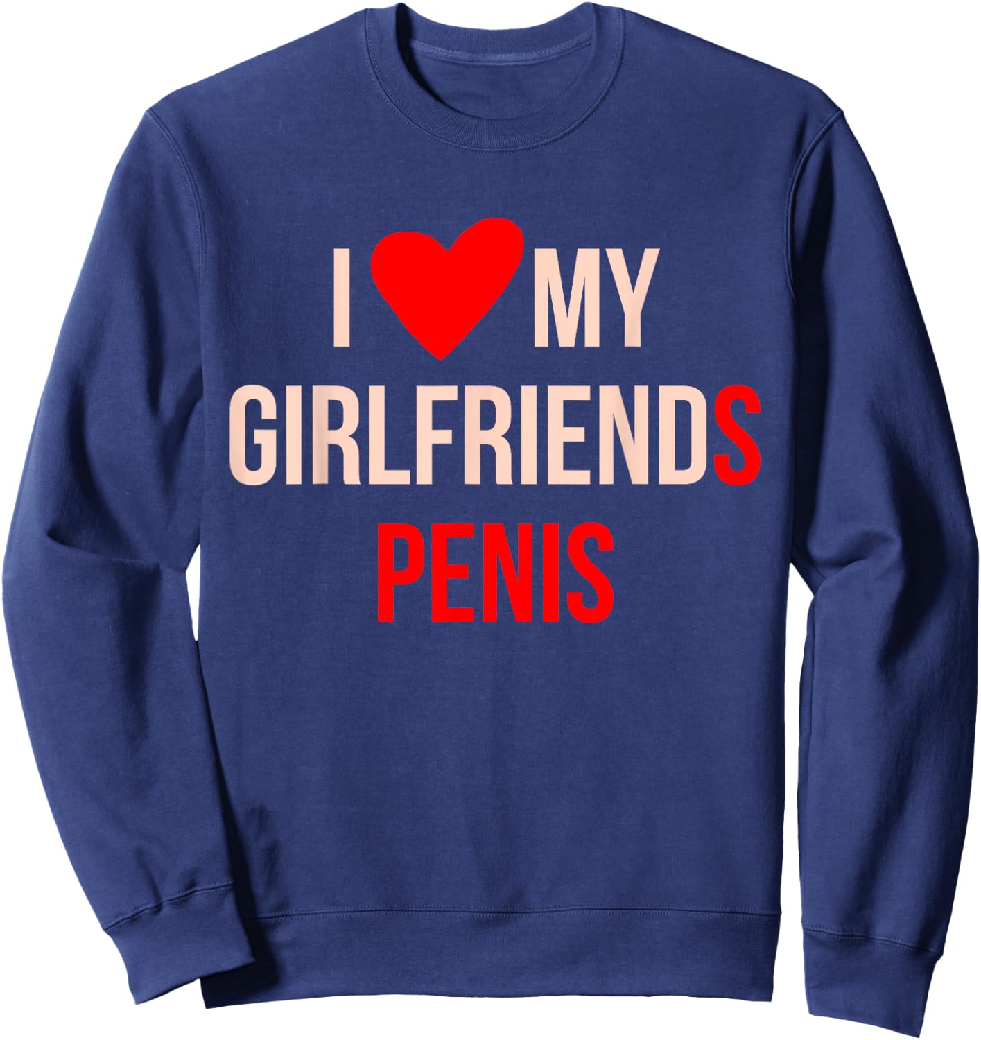 I Love My Girlfriends Penis Apparel Sweatshirt - Sweatshirt | Navy