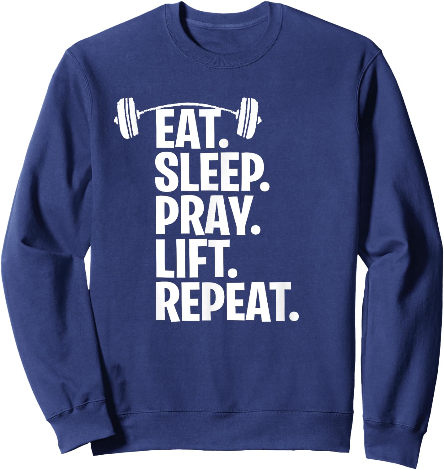 Eat Sleep Pray Lift Repeat Christian Workout Gym Shirt Sweatshirt - Sweatshirt | Navy