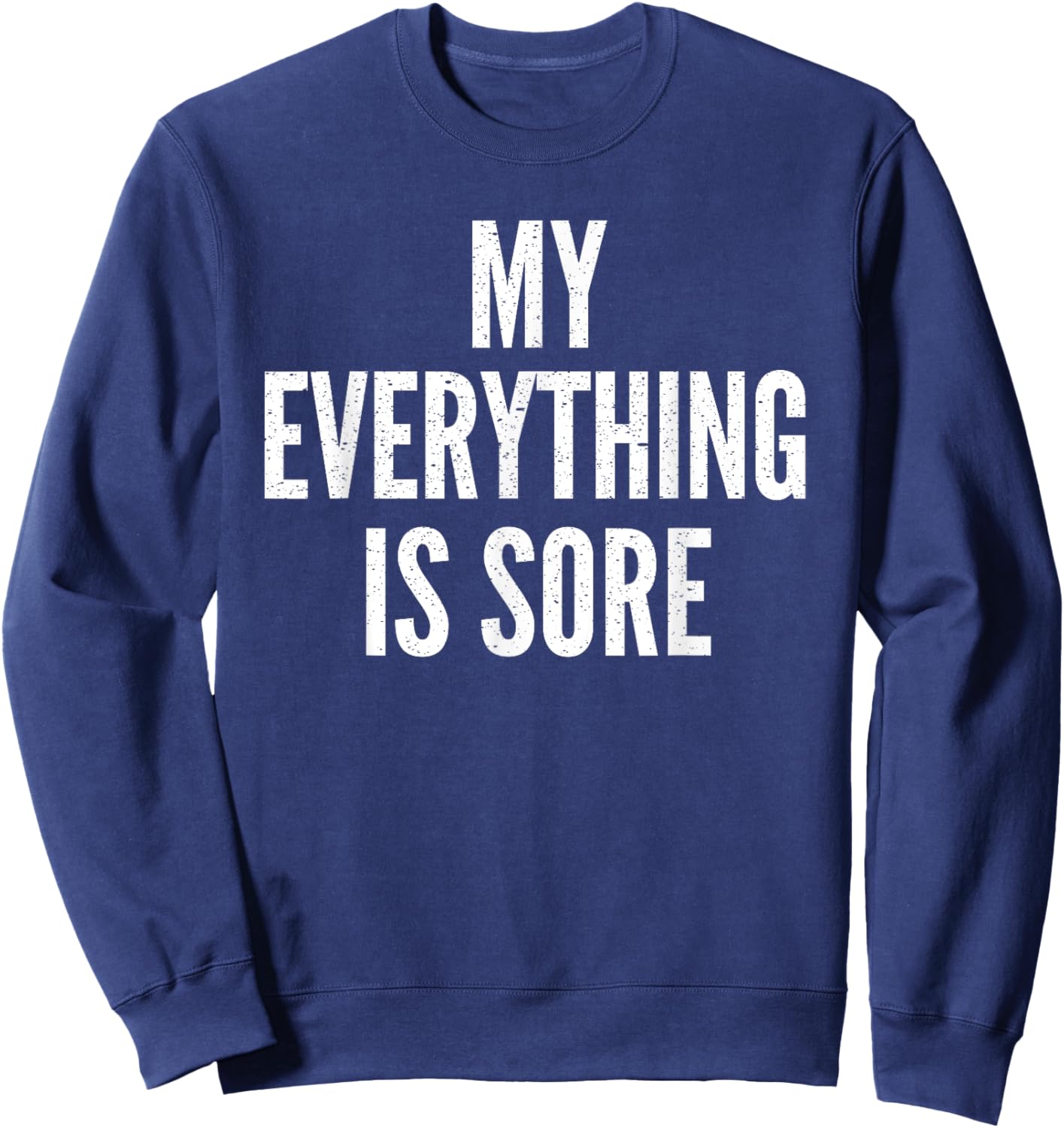 MY EVERYTHING IS SORE Sarcastic Humor Gym Running Gift Sweatshirt - Sweatshirt | Navy