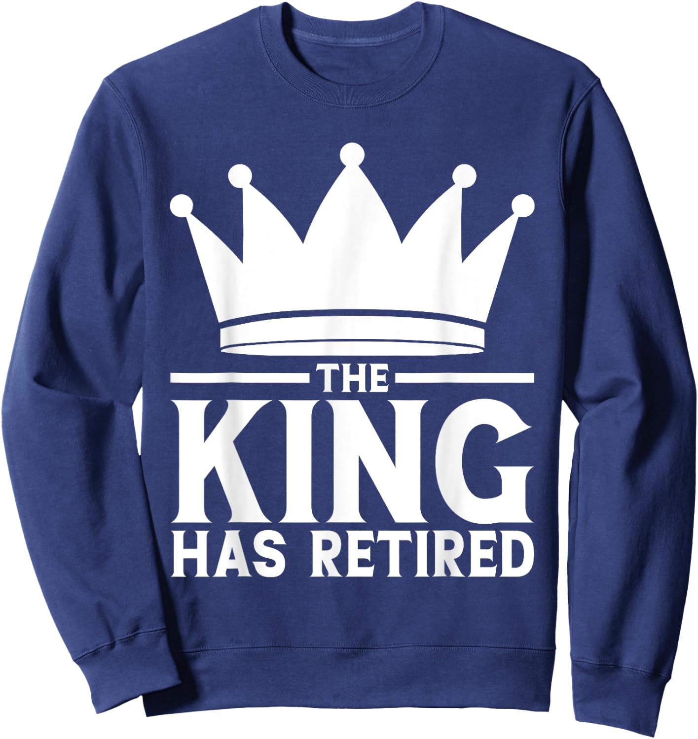 the King Has Retired - Retirement Sweatshirt - Sweatshirt | Navy