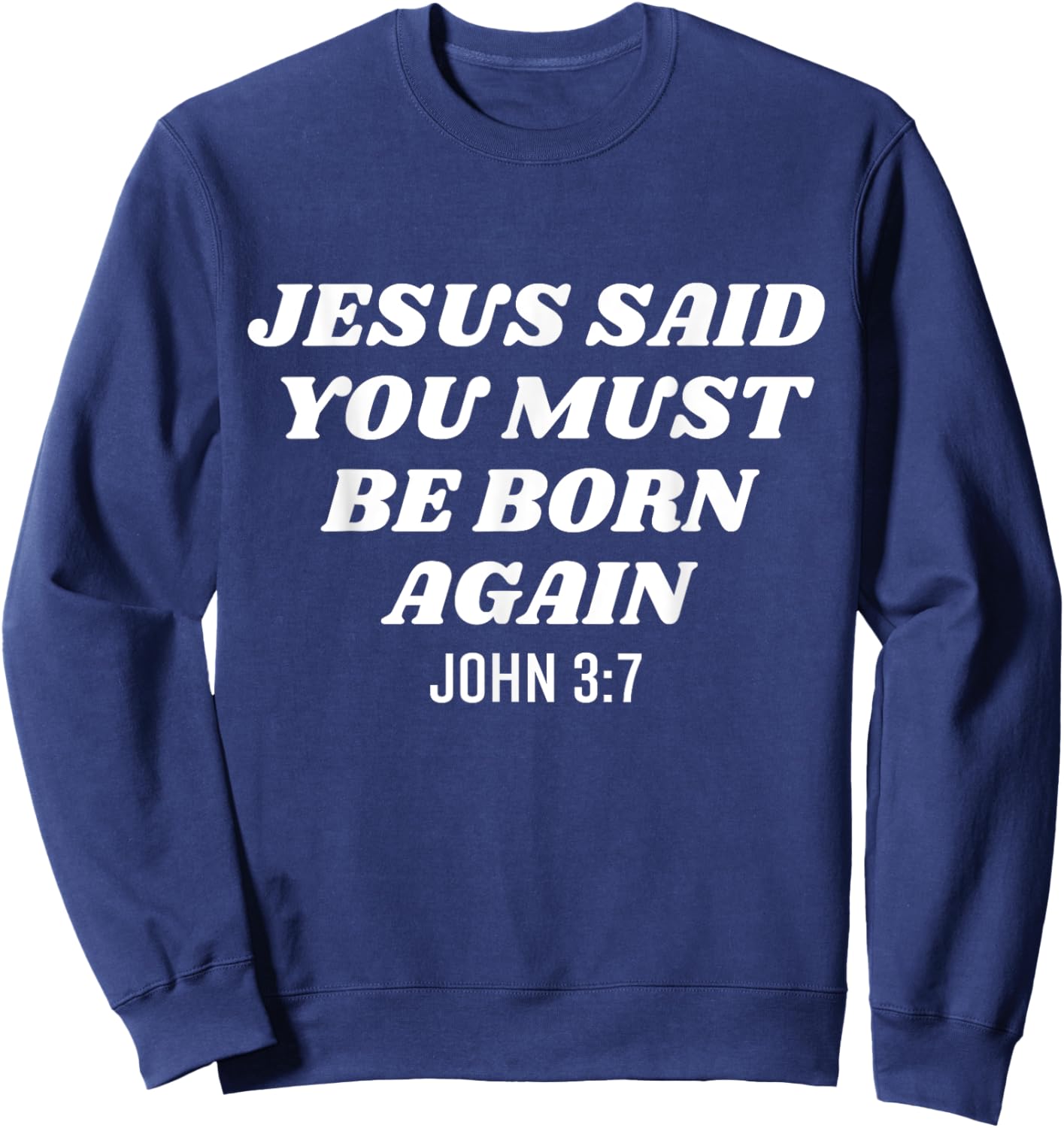 Jesus Said You Must Be Born Again Bible Religious Christian Sweatshirt - Sweatshirt | Navy