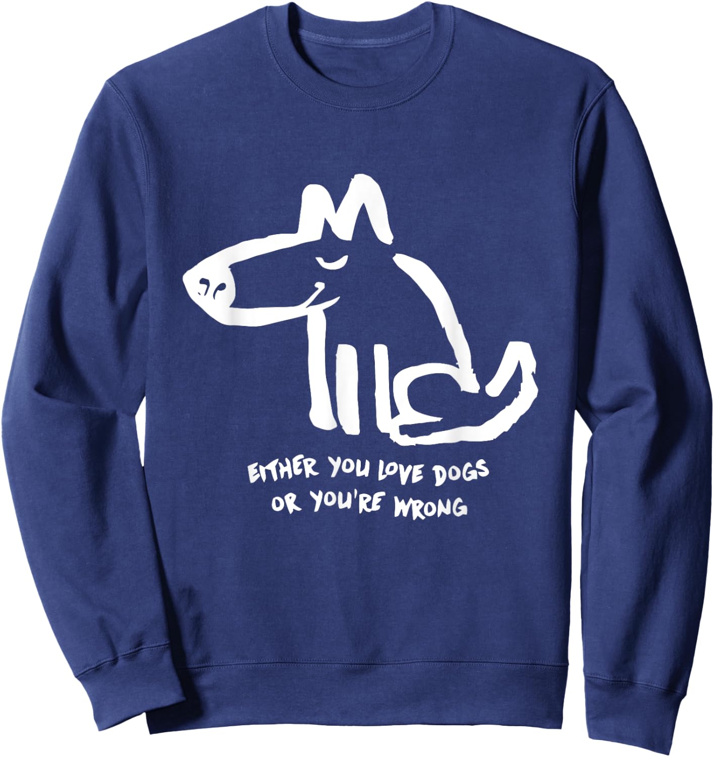 Funny Dog Either You Love Dog Or You're Wrong Men Women Sweatshirt - Sweatshirt | Navy