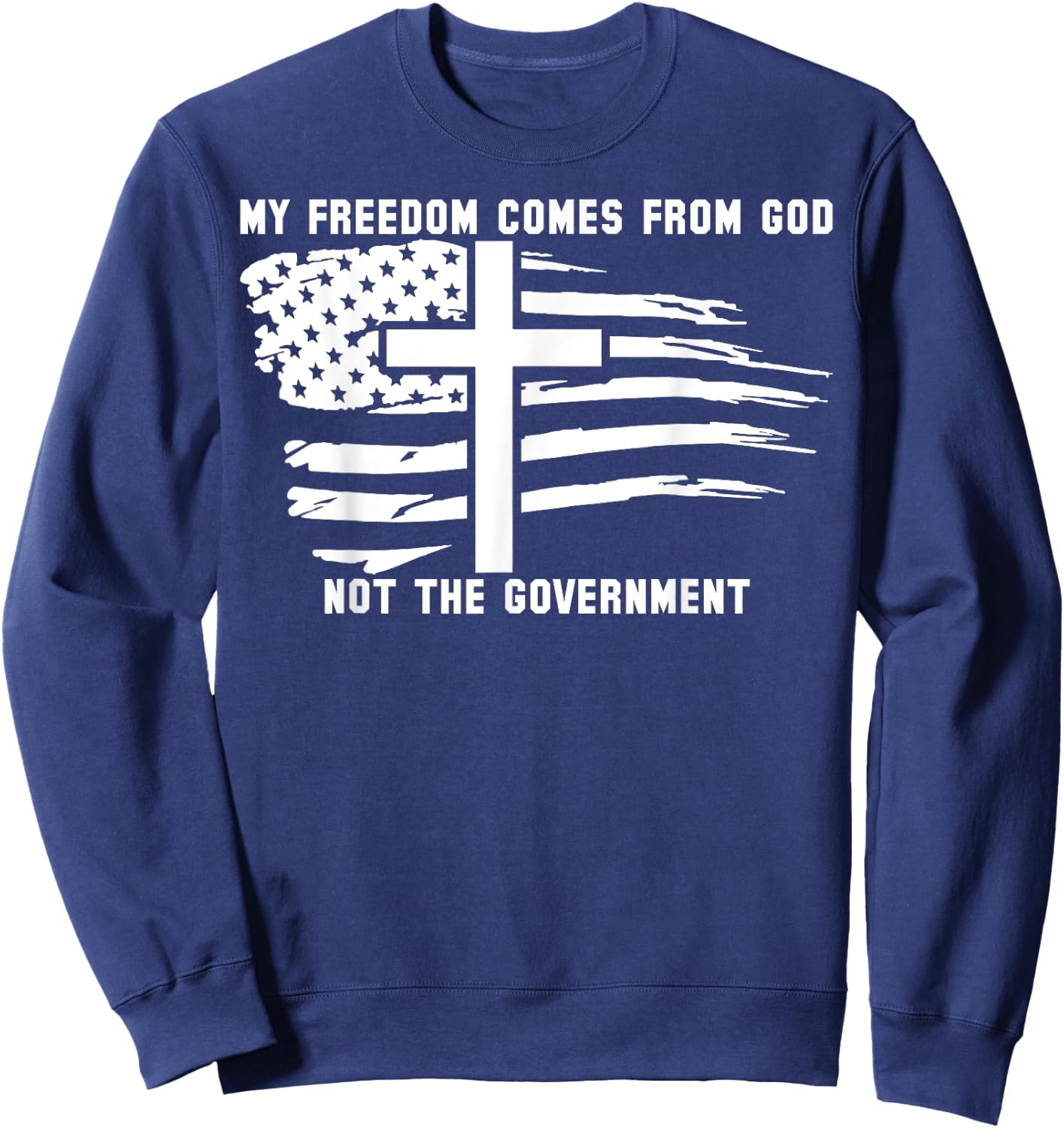 My Freedom Comes From God Not The Government American Flag Sweatshirt - Sweatshirt | Navy