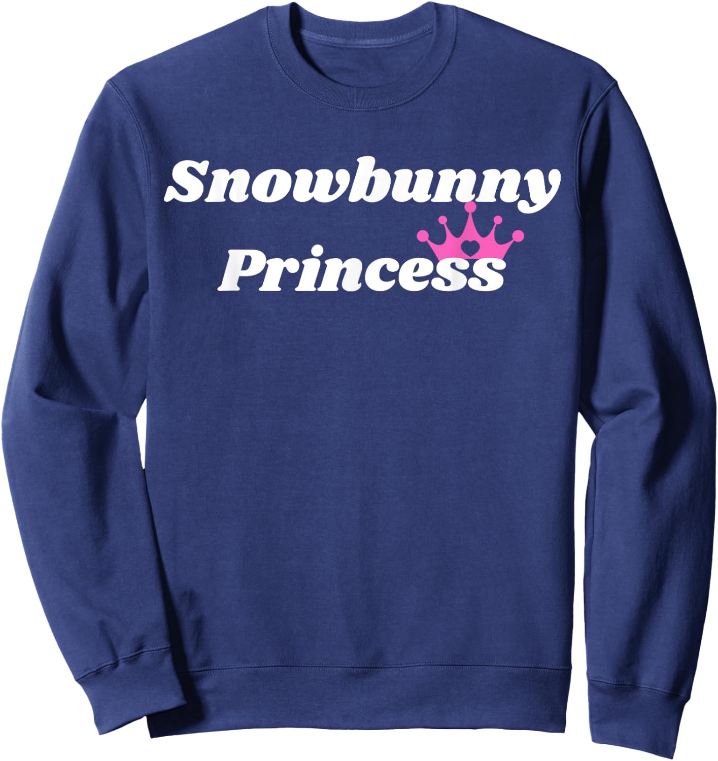 Snowbunny Princess - Princess Gift girlfriend or wife Sweatshirt - Sweatshirt | Navy