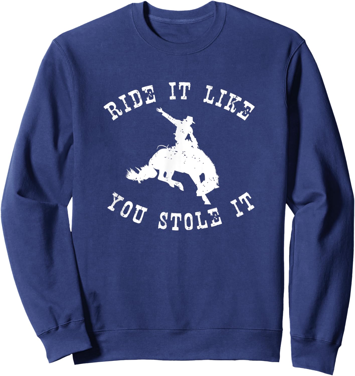 Western Rodeo Ride it like you stole it cowgirl horse Sweatshirt - Sweatshirt | Navy