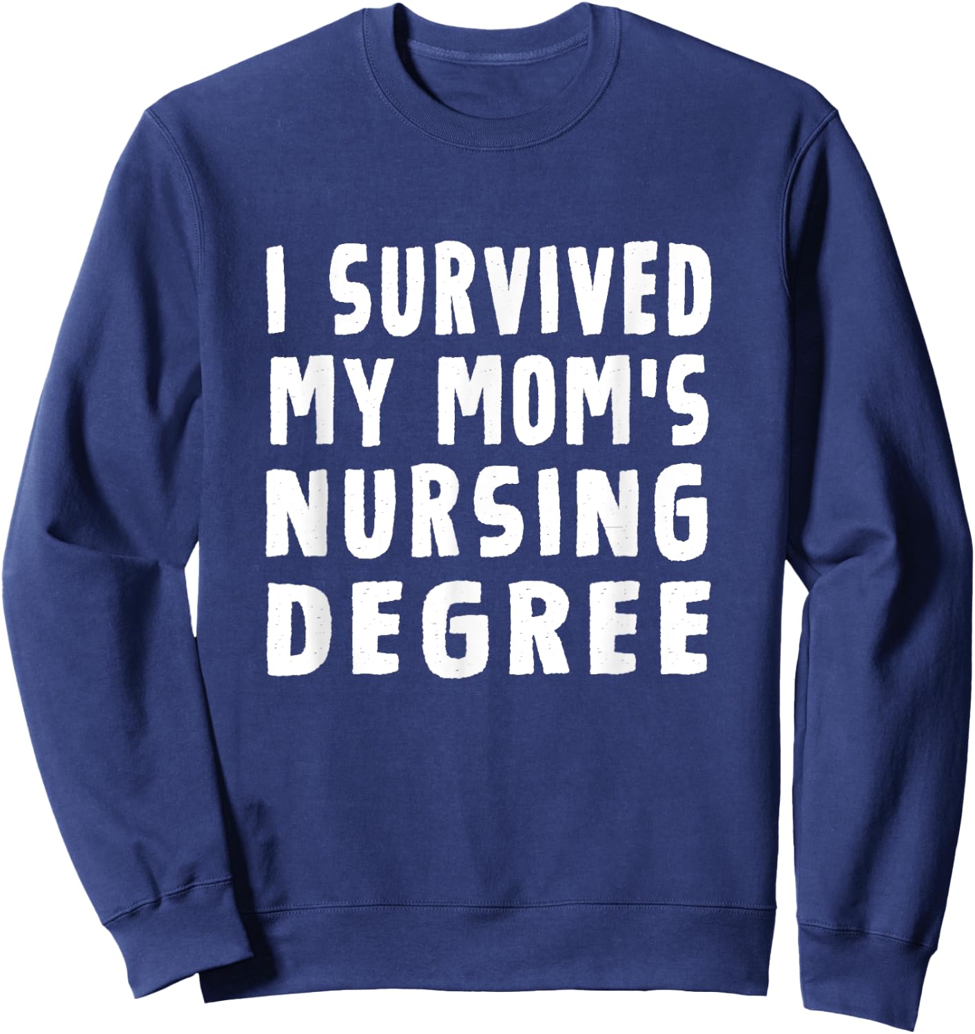 I survived My Mom's Nursing Degree Nursing School Graduation Sweatshirt - Sweatshirt | Navy