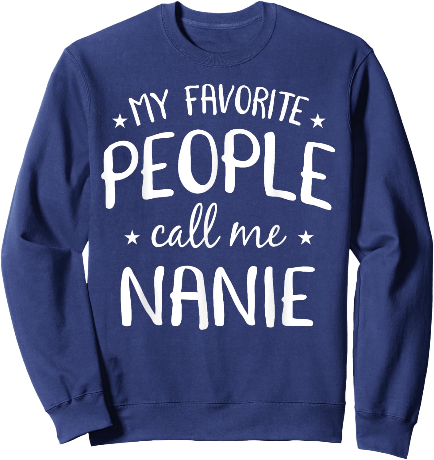 My Favorite People Call Me Nanie Funny Grandma Birthday Gift Sweatshirt - Sweatshirt | Navy