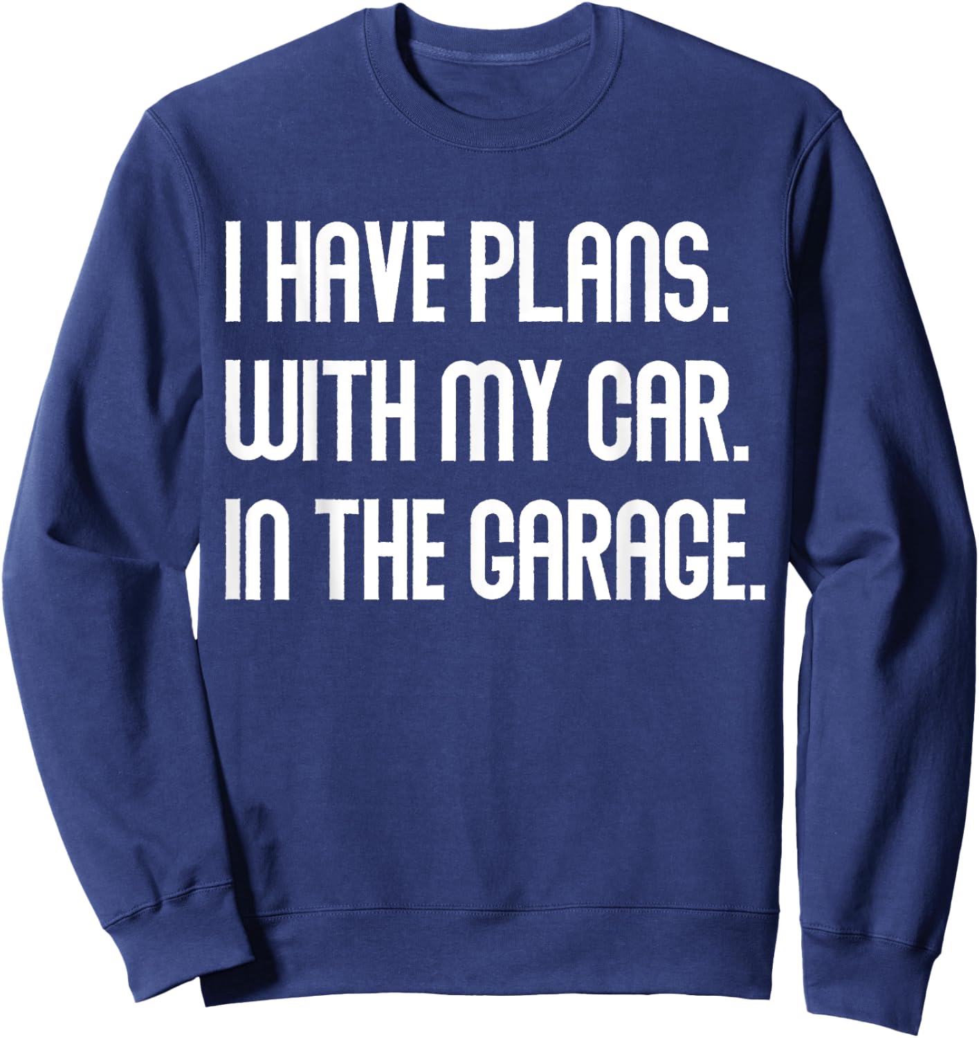 I Have Plans With My Car In The Garage Dad Joke Handyman Sweatshirt - Sweatshirt | Navy