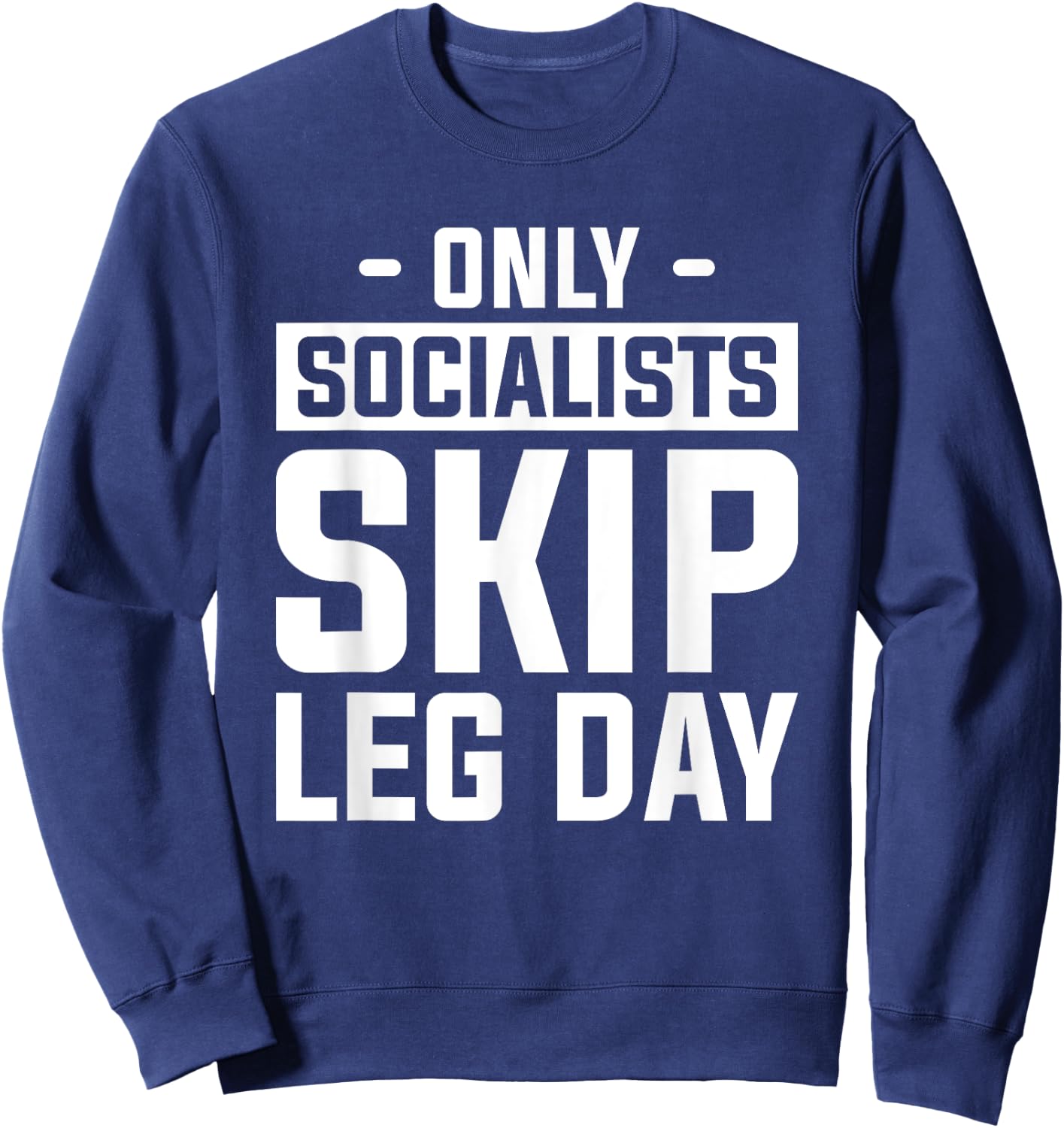 Only Socialists Skip Leg Day For A Weightlifter Sweatshirt - Sweatshirt | Navy