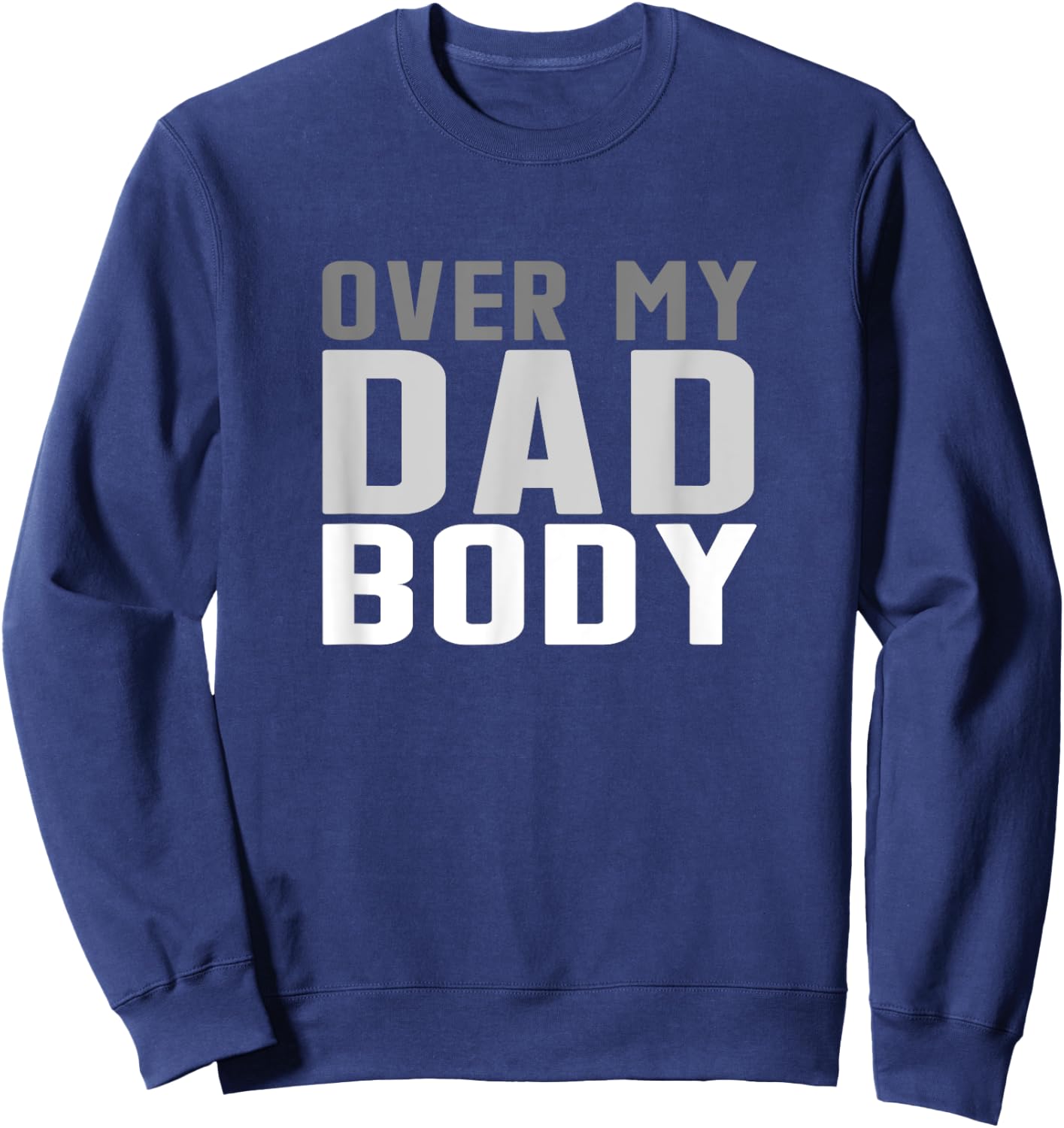 Fathers Day Birthday Over My Dad Body Funny Dad Sweatshirt - Sweatshirt | Navy