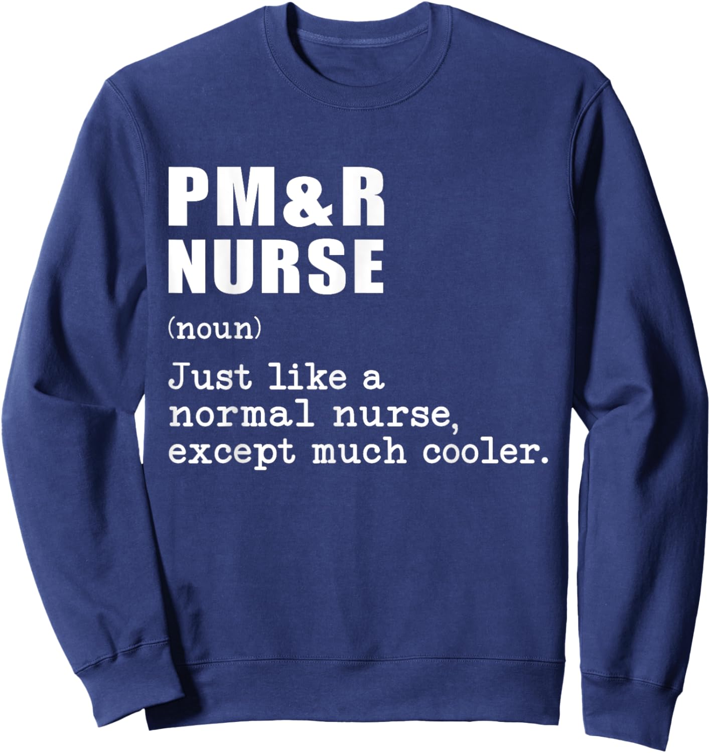 PM&R nurse Just Like a Normal Nurse Except Much Cooler Sweatshirt - Sweatshirt | Navy