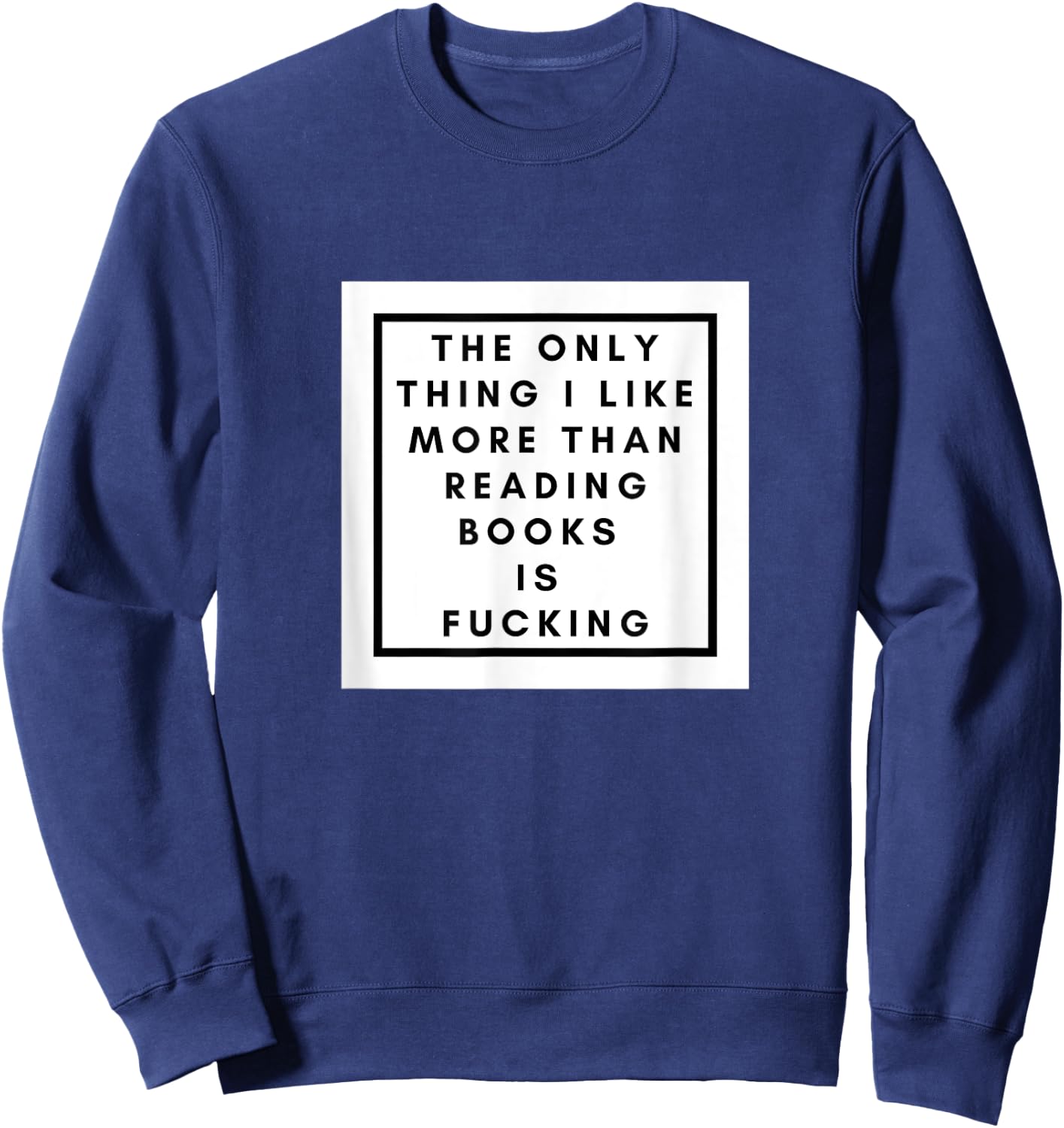 The Only thing I like more than reading books is fucking Sweatshirt - Sweatshirt | Navy