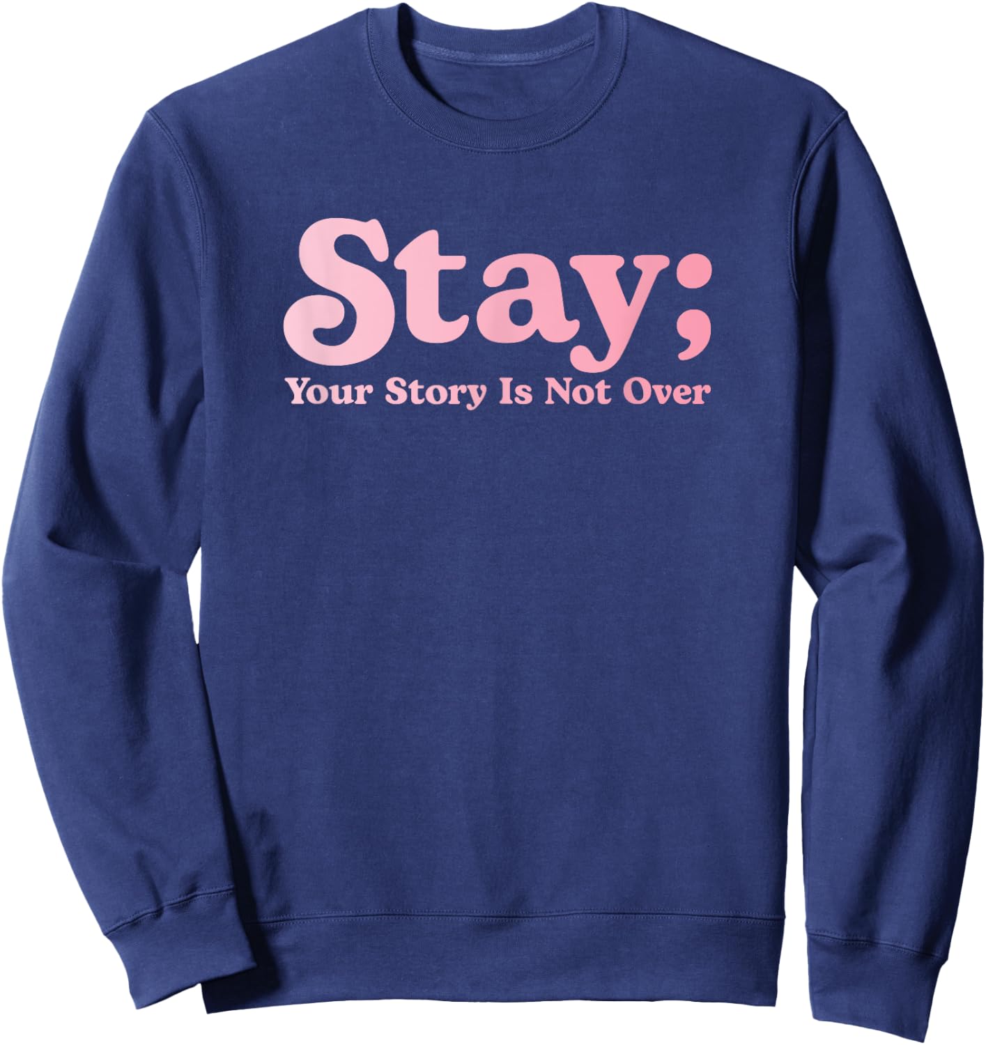 99 Reasons To Stay Alive Stay Your Story Is Not Over Cute Sweatshirt - Sweatshirt | Navy