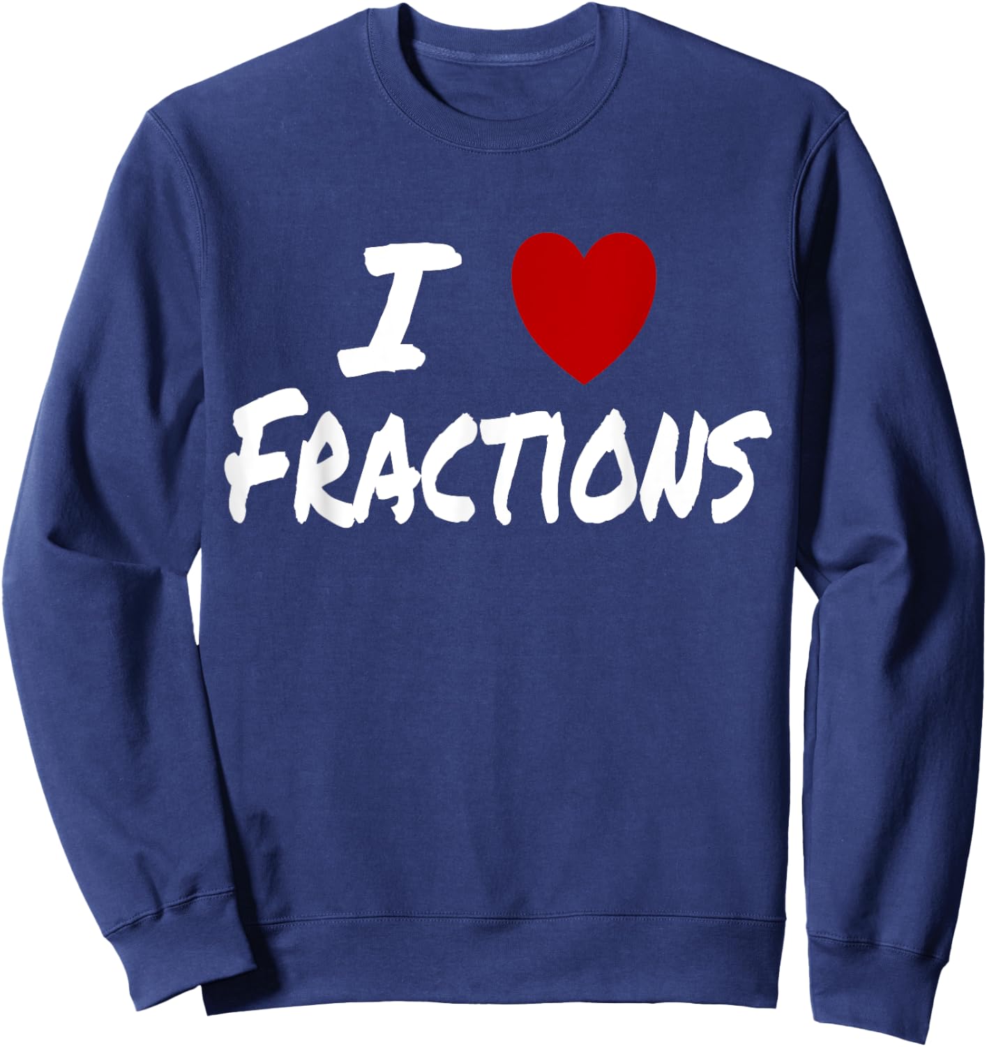 I Heart (Love) Fractions Math Arithmetic Teacher Student Sweatshirt - Sweatshirt | Navy