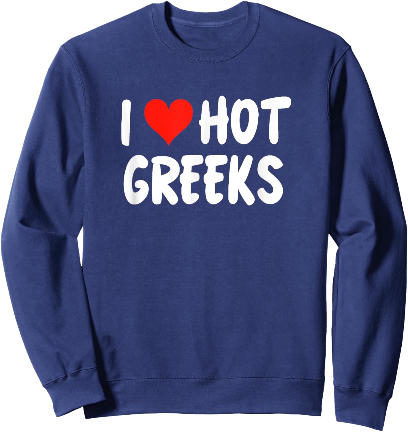 I Love Hot Greeks Cute Heart Greece Athens Santorini , Black, S Sweatshirt - Sweatshirt | Navy