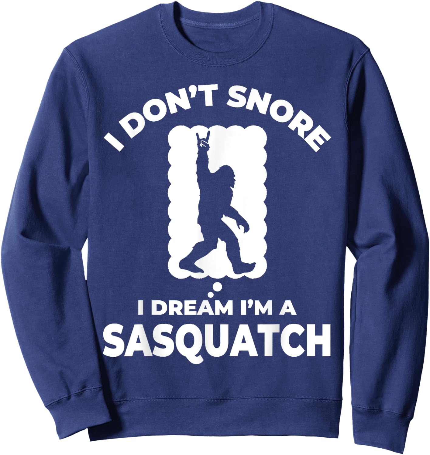 Funny Bigfoot I Don't Snore I Dream I'm A Sasquatch Sweatshirt - Sweatshirt | Navy