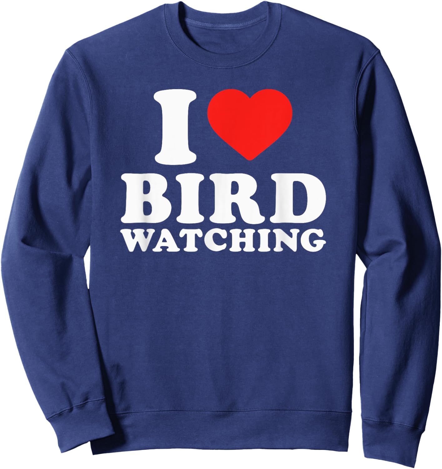 I Love Bird Watching I Heart Bird Watching Lover Watcher Sweatshirt - Sweatshirt | Navy