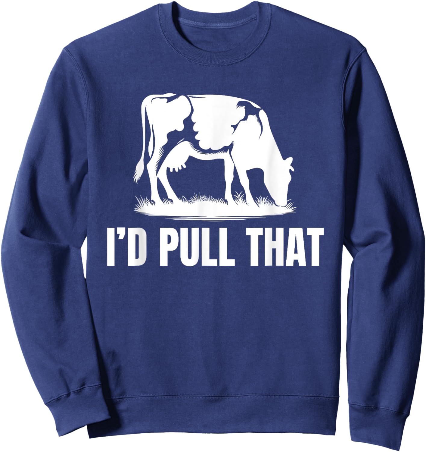 I'd Pull That for Dairy Farmer Milking Cows On The Farm Sweatshirt - Sweatshirt | Navy